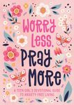 Worry Less, Pray More: A Teen Girl's Devotional Guide to Anxiety-free Living