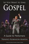 So You Want to Sing Gospel: A Guide for Performers