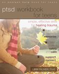 The PTSD Workbook for Teens: Simple, Effective Skills for Healing Trauma