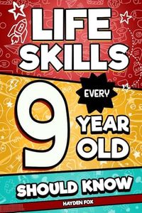 Life Skills Every 9 Year Old Should Know: An Essential Book For Tween Boys and Girls To Unlock Their Secret Superpowers and Be Successful, Healthy, and Happy