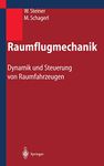 Raumflugmechanik: Dynamik und Steuerung von Raumfahrzeugen