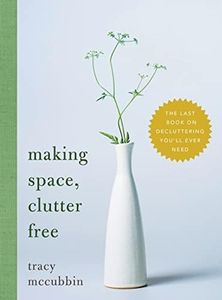 Making Space, Clutter Free: The Last Book on Decluttering You'll Ever Need (Tidy Up Your Home, Find Personal Purpose, and Enjoy Inner Confidence, Self Help Book)