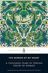 The Mirror of My Heart: A Thousand Years of Persian Poetry by Women