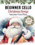 Easy Christmas Songs For Solo Cello: First Position Xmas Carols Anyone Can Play with TAB, Letter, Big Note Heads, Fingering (for Beginners and Kids)