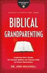 Biblical Grandparenting: Exploring God's Design for Disciple-Making and Passing Faith to Future Generations