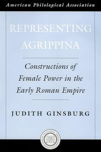 Representing Agrippina: Constructions of Female Power in the Early Roman Empire: 50