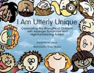 I Am Utterly Unique: Celebrating the Strengths of Children With Asperger Syndrome And High-functioning Autism
