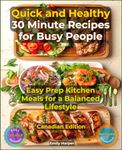 Quick and Healthy 30 Minute Recipes for Busy People: Easy Prep Kitchen Meals for a Balanced Lifestyle