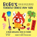 BoBo's Colorful Chinese New Year (A Bilingual Dual Language Book of Colors for Children, Kids, and Babies Written in Chinese, English, and PinYin)