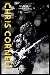 Chris Cornell biography: Resonating Rock Chronicles