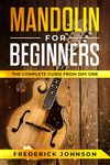 Mandolin For Beginners: The Complete Guide From Day One