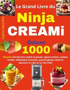 Le Grand Livre du Ninja CREAMi Deluxe: 1000 Recettes Givrées Pour petits et grands : glaces maison, sorbets fruités, milkshakes onctueux, yaourts glacés, slushi et douceurs à créer en un clin d’œil