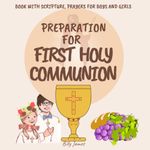 Preparation For First Holy Communion: Book with Holy Bible, Catechism, Prayers and Devotions With Scripture for Boys and Girls