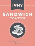 I Love My Sandwich Toaster: The only toastie recipe book you'll ever need (I Love My...)