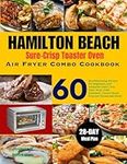 Hamilton Beach Sure-Crisp Toaster Oven Air Fryer Combo Cookbook: 60 Mouthwatering Recipes For Beginners And Advanced Users | Fry, Bake, Broil, Grill, Rotisserie, Toast & Roast Gourmet Homemade Meals | With 28-Day Meal Plan.