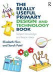 The Really Useful Primary Design and Technology Book: Subject knowledge and lesson ideas