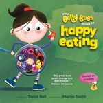 Your Belly Bugs Guide to Happy Eating: Introduce your children to their Belly Bugs and watch their eating habits change straightaway - TESTED AND PROVEN in 1000-pupil primary school pilot.