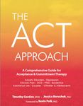 The ACT Approach: A Comprehensive Guide for Acceptance and Commitment Therapy