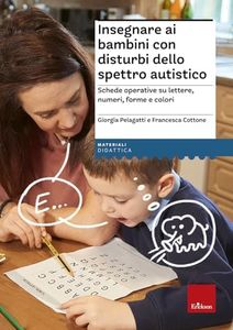 Insegnare ai bambini con disturbi dello spettro autistico. Schede operative su lettere, numeri, forme e colori