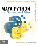 Maya Python for Games and Film: A Complete Reference for Maya Python and the Maya Python API