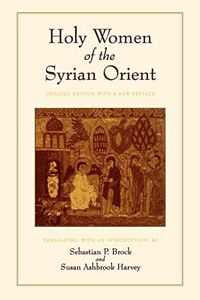 Holy Women of the Syrian Orient (Transformation of the Classical Heritage) (Volume 13)