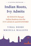 Indian Roots, IVY Admits: 85 ESSAY that got Indian Students into the IVY LEAGUE and STANFORD