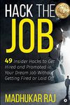 HACK THE JOB : 49 Insider Hacks to Get Hired and Promoted in Your Dream Job Without Getting Fired or Laid Off