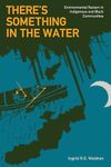 There's Something in the Water: Environmental Racism in Indigenous & Black Communities