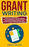 Grant Writing: A Practical Guide to Securing Funding for Your Organization, Tips and Techniques for Crafting Winning Proposals, and Building Lasting Partnerships With Funders