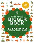 Lonely Planet The Bigger Book of Everything 2 2nd Ed.: A Visual Guide to Travel & the World