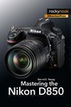 Mastering the Nikon D850 (The Maste