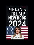 MELANIA TRUMP NEW BOOK 2024: THE EXTRAORDINARY LIFE AND REAL STORY OF MELANIA THAT YOU NEVER KNEW