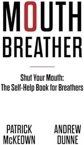 Mouth Breather: Shut Your Mouth: The Self-Help Book For Breathers