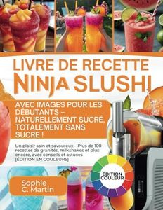 Livre De Recette Ninja SLUSHi Avec Images 2025 Pour Les Débutants – NATURELLEMENT SUCRÉ, TOTALEMENT SANS SUCRE!: Un plaisir sain et savoureux – Plus ... conseils et astuces [ÉDITION EN COULEURS]