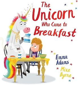 The Unicorn Who Came to Breakfast: a brilliantly funny picture book about one family's surprise visit from a UNICORN!