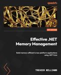 Effective .NET Memory Management: Build memory-efficient cross-platform applications using .NET Core