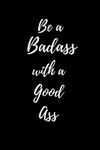 Be a Badass With a Good Ass: Daily Food and Exercise Journal - 90 Day Weight Loss Journal