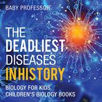 The Deadliest Diseases in History - Biology for Kids Children's Biology Books