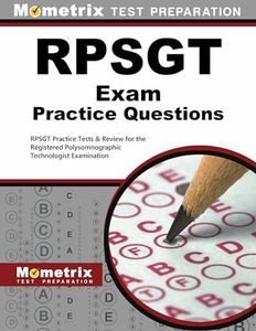 RPSGT Exam Practice Questions: RPSGT Practice Tests & Review for the Registered Polysomnographic Technologist Examination (Mometrix Test Preparation)