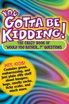 You Gotta Be Kidding!: The Crazy Book of "Would You Rather...?" Questions