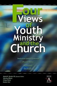 Four Views of Youth Ministry and the Church: Inclusive Congregational, Preparatory, Missional, Strategic (YS Academic Book 1)