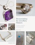 Stonesetting for Jewellery Makers (New Edition): Techniques, inspiration & professional advice for stunning results