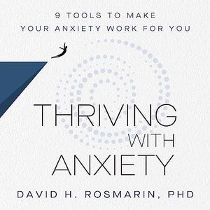 Thriving with Anxiety: 9 Tools to Make Your Anxiety Work for You