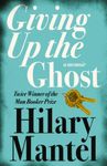 Giving up the Ghost: The shocking and beautiful memoir from the Booker Prize-winning and bestselling author of the Wolf Hall trilogy, now a major TV series