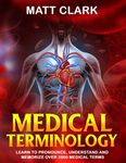 Medical Terminology: Learn to Pronounce, Understand and Memorize Over 2000 Medical Terms