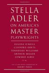 Stella Adler on America's Master Playwrights: Eugene O'Neill, Thornton Wilder, Clifford Odets, William Saroyan, Tennessee Williams, William Inge, Arthur Miller, Edward Albee