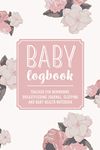 Baby Logbook: Pink Floral Tracker for Newborns, Breastfeeding Journal, Sleeping and Baby Health Notebook