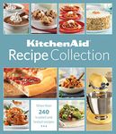 KitchenAid® Recipe Collection: More than 240 trusted and tested recipes