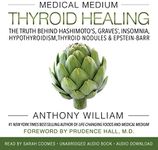 Medical Medium Thyroid Healing: The Truth behind Hashimoto's, Graves', Insomnia, Hypothyroidism, Thyroid Nodules & Epstein-Barr