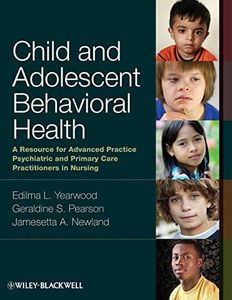 Child and Adolescent Behavioral Health: A Resource for Advanced Practice Psychiatric and Primary Care Practitioners in Nursing